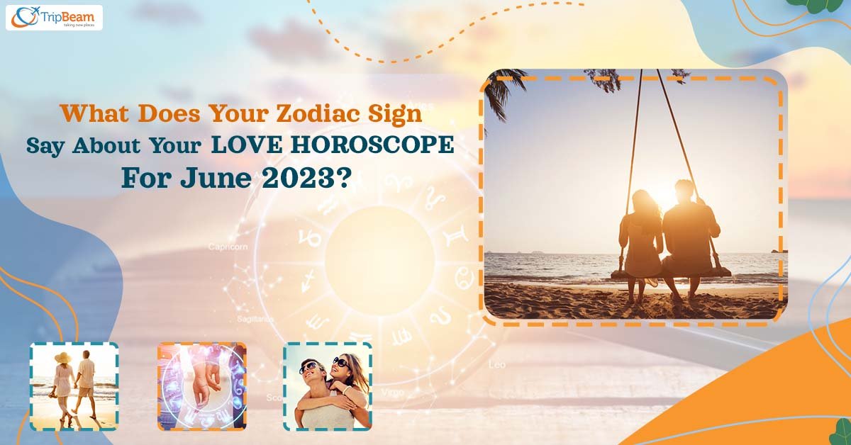 What Does Your Zodiac Sign Say About Your Love Horoscope For June 2023?