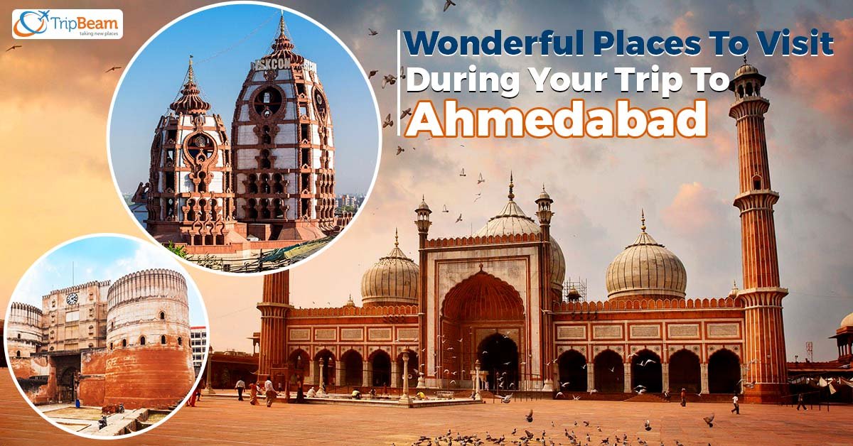 Wonderful Places To Visit During Your Trip To Ahmedabad