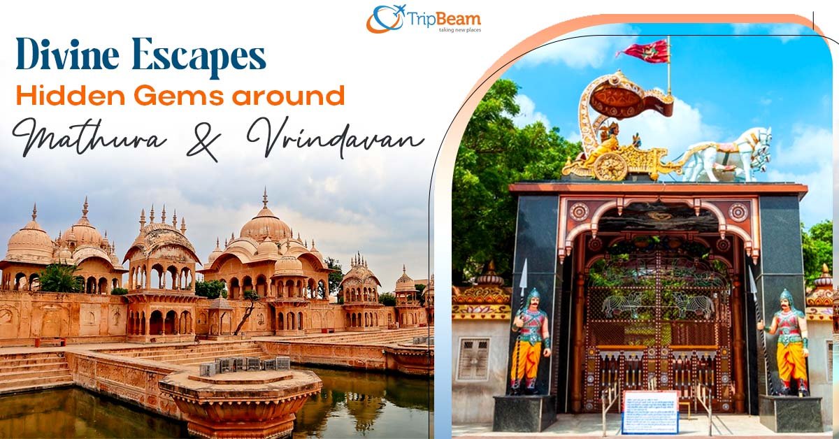 Divine Escapes: Hidden Gems around Mathura and Vrindavan