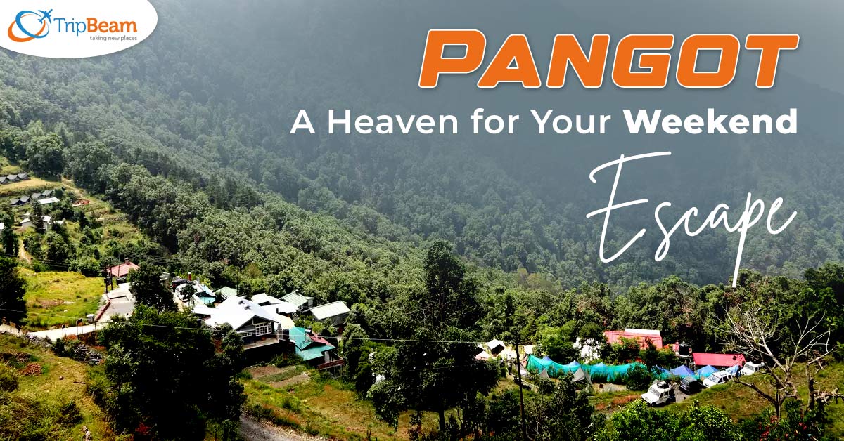 Pangot- A Heaven for Your Weekend Escape