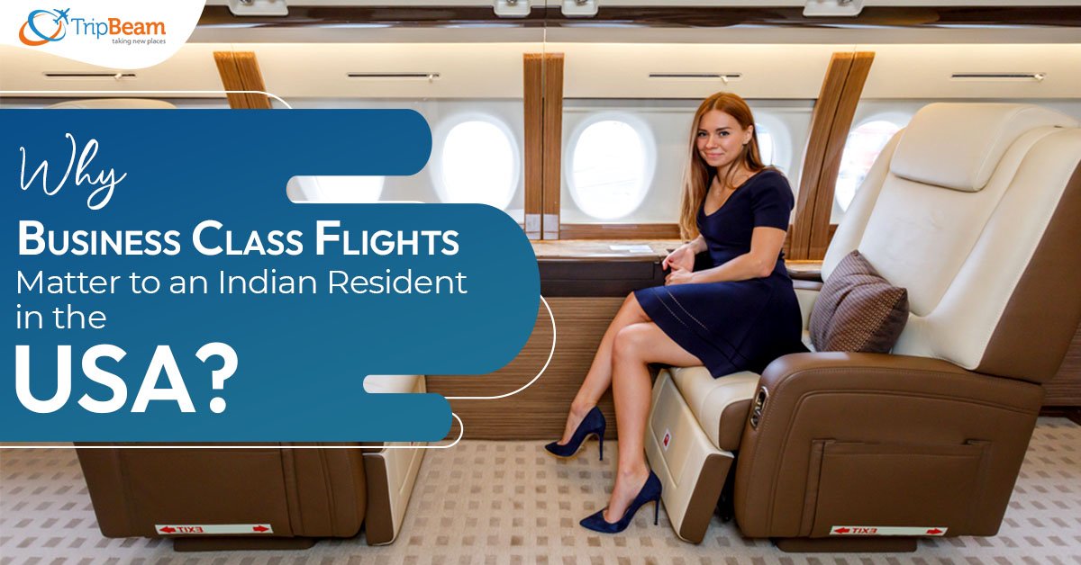 Why Business Class Flights Matter to an Indian Resident in the USA?