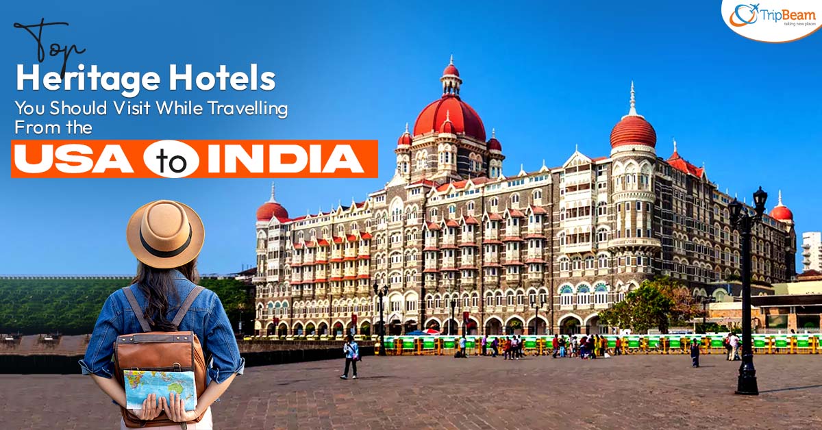 Top Heritage Hotels You Should Visit While Travelling From the USA to India