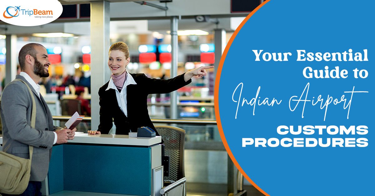 Your Essential Guide to Indian Airport Customs Procedures - Tripbeam.us