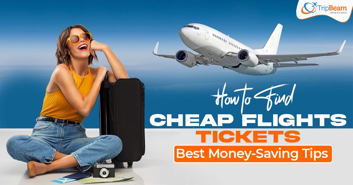 How to Find Cheap Flights Tickets: Best Money-Saving Tips
