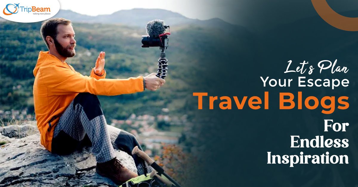Let’s Plan Your Escape: Travel Blogs for Endless Inspiration