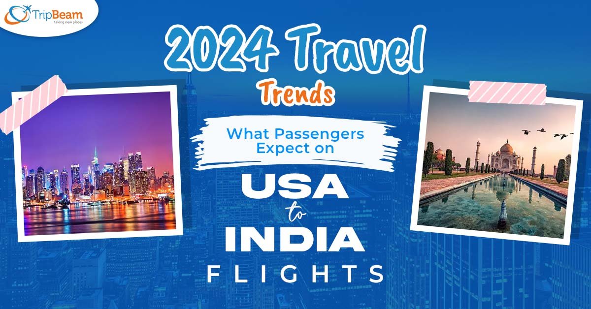 2024 Travel Trends: What Passengers Expect on USA to India Flights