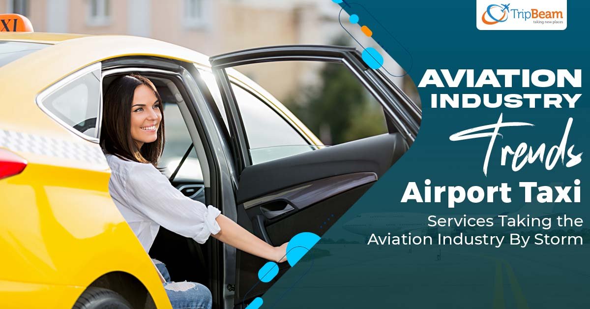 Aviation Industry Trends: Airport Taxi Services Taking the Aviation Industry By Storm