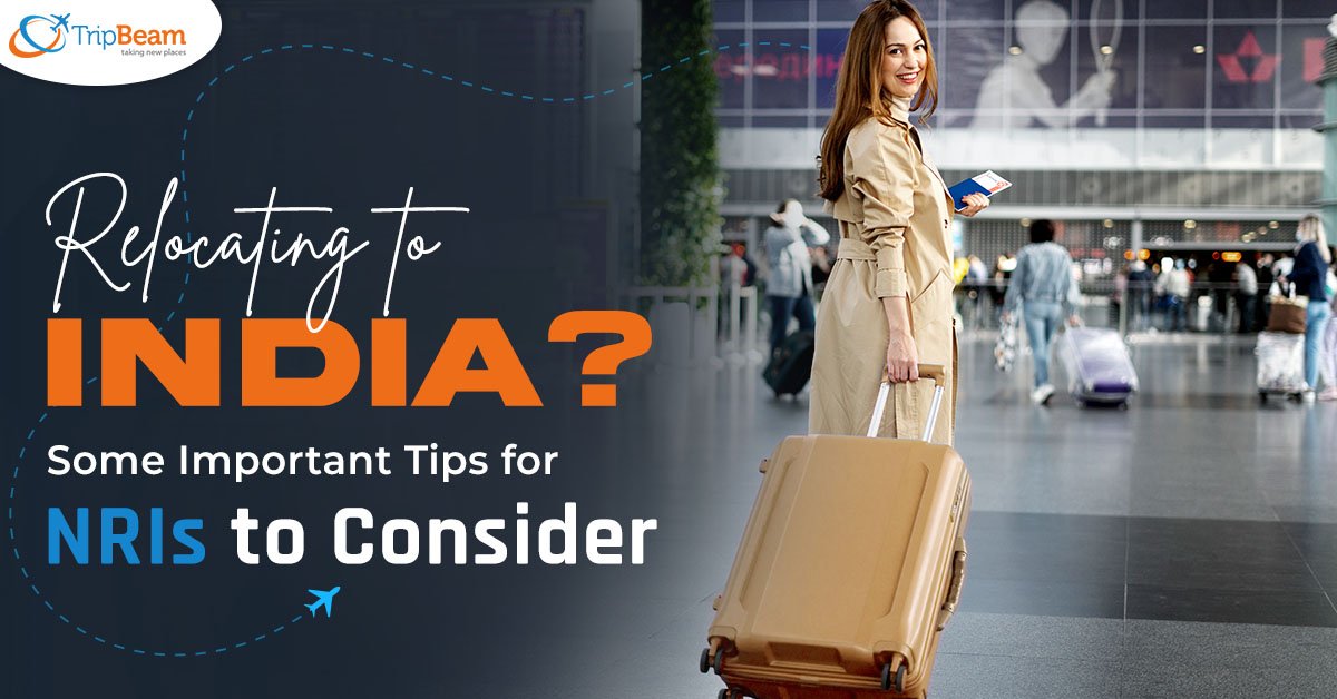 Relocating to India? Some Important Tips for NRIs to Consider