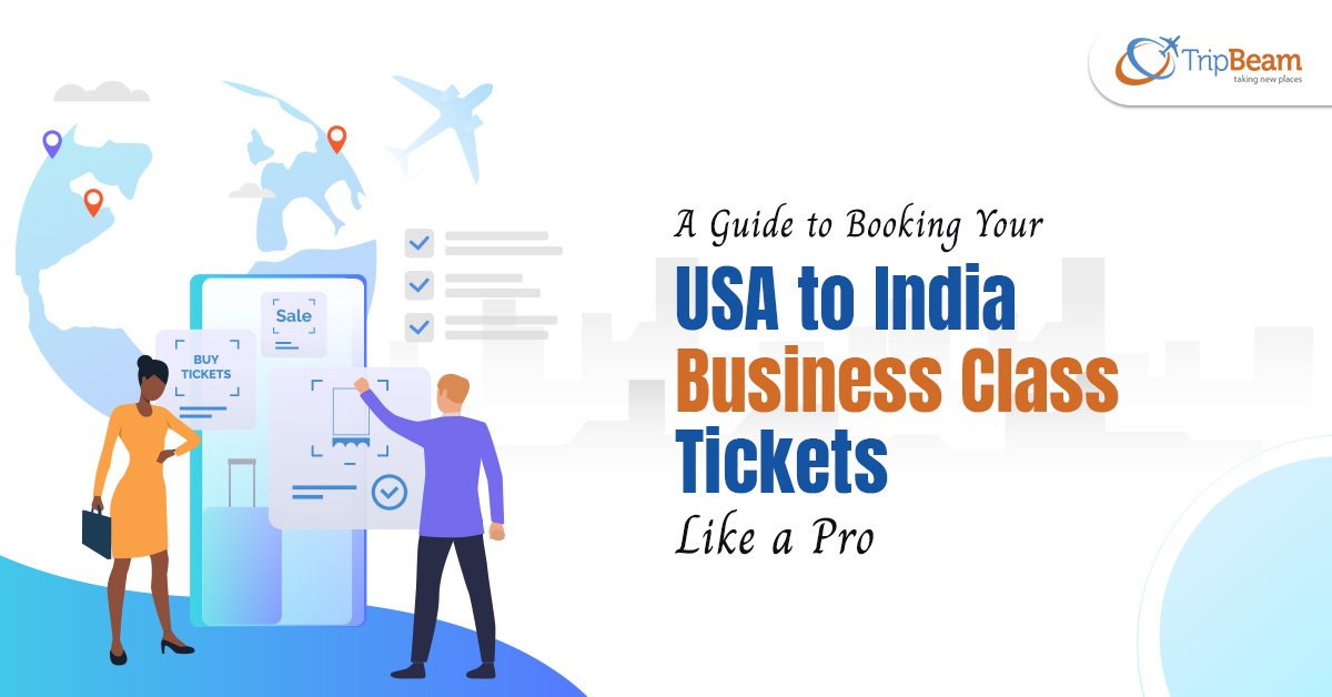 A Guide to Booking Your USA to India Business Class Tickets Like a Pro