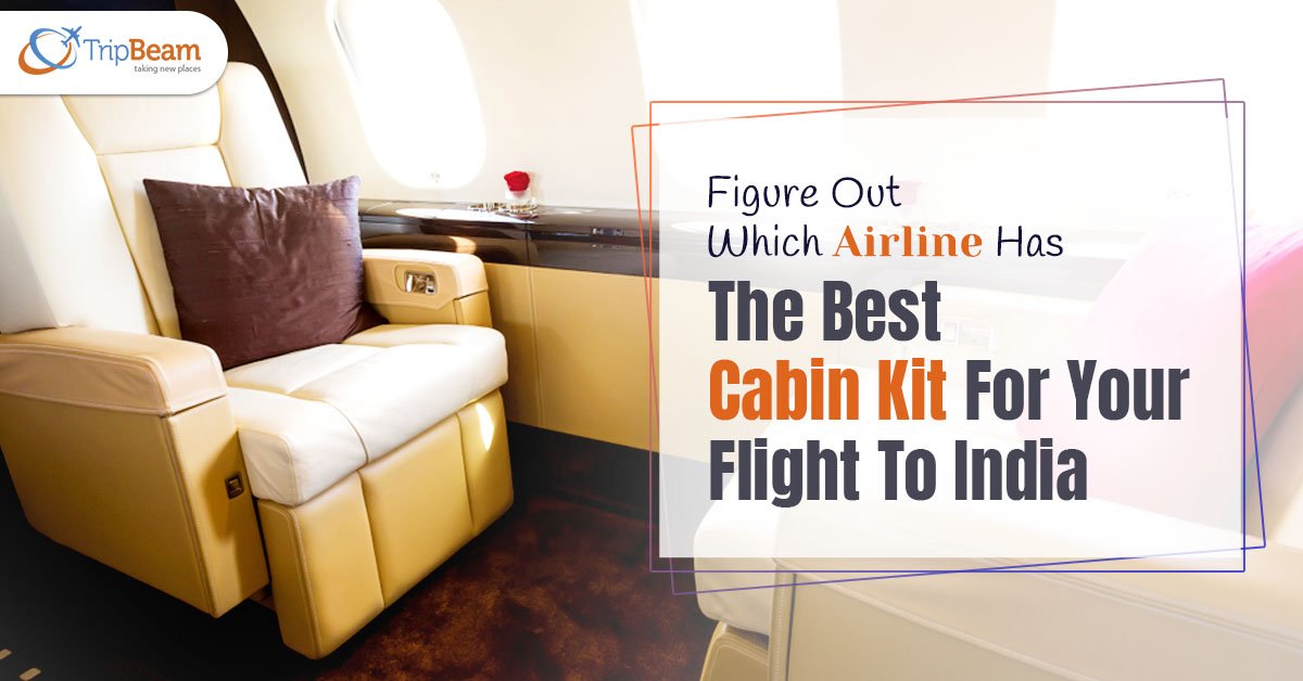 Figure Out Which Airline Has The Best Cabin Kit For Your Flight To India