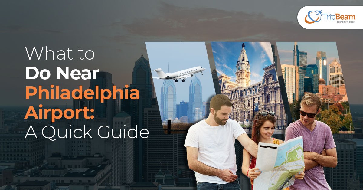 What to Do Near Philadelphia Airport: A Quick Guide