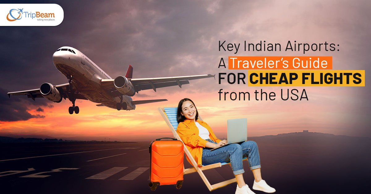 Key Indian Airports: A Traveler’s Guide for Cheap Flights from the USA to India