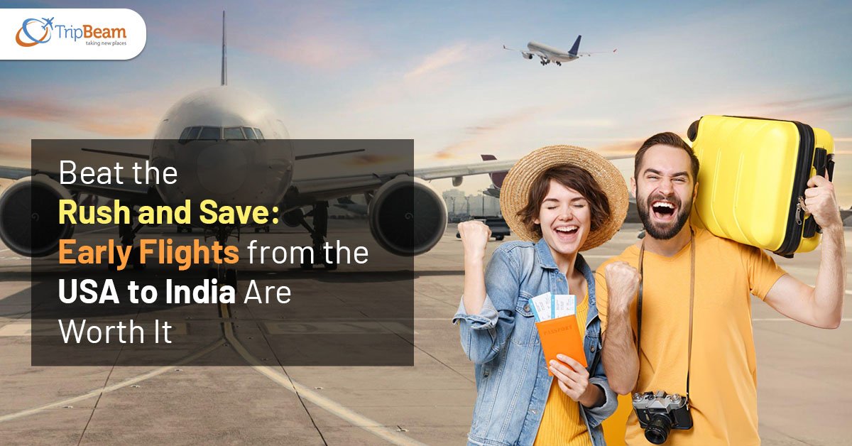 Beat the Rush and Save: Early Flights from the USA to India Are Worth It