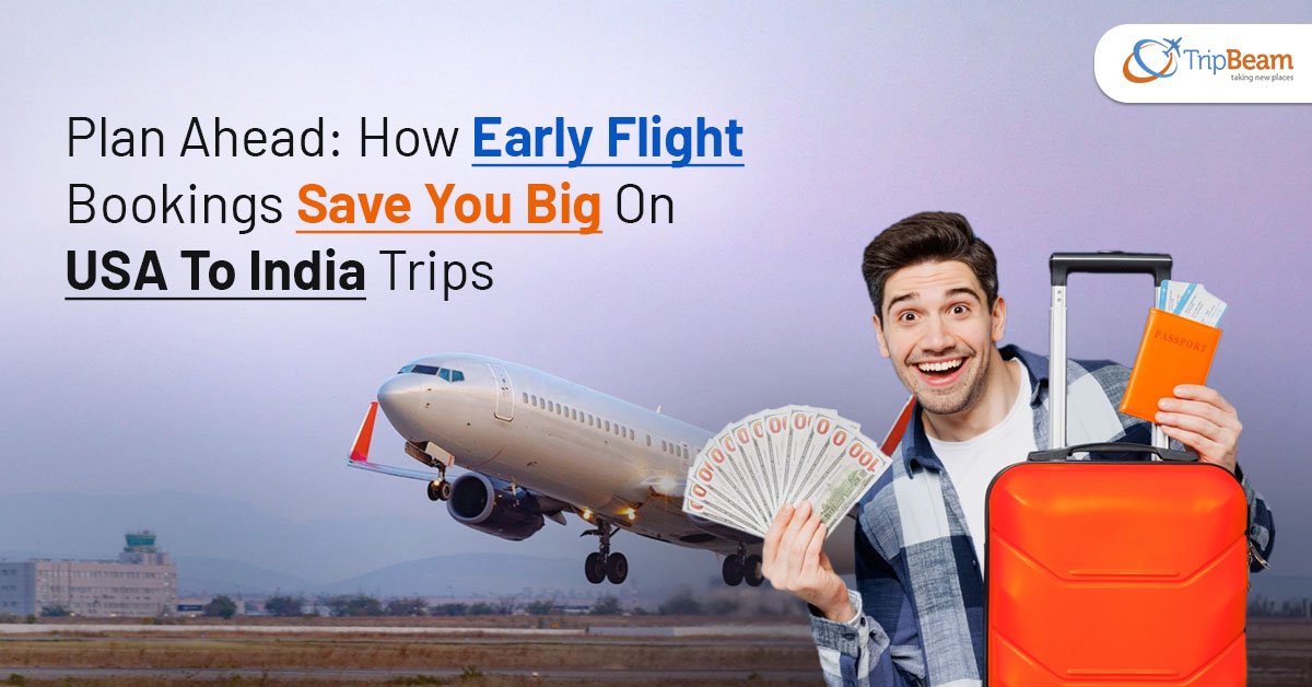 Plan Ahead: How Early Flight Bookings Save You Big On USA To India Trips