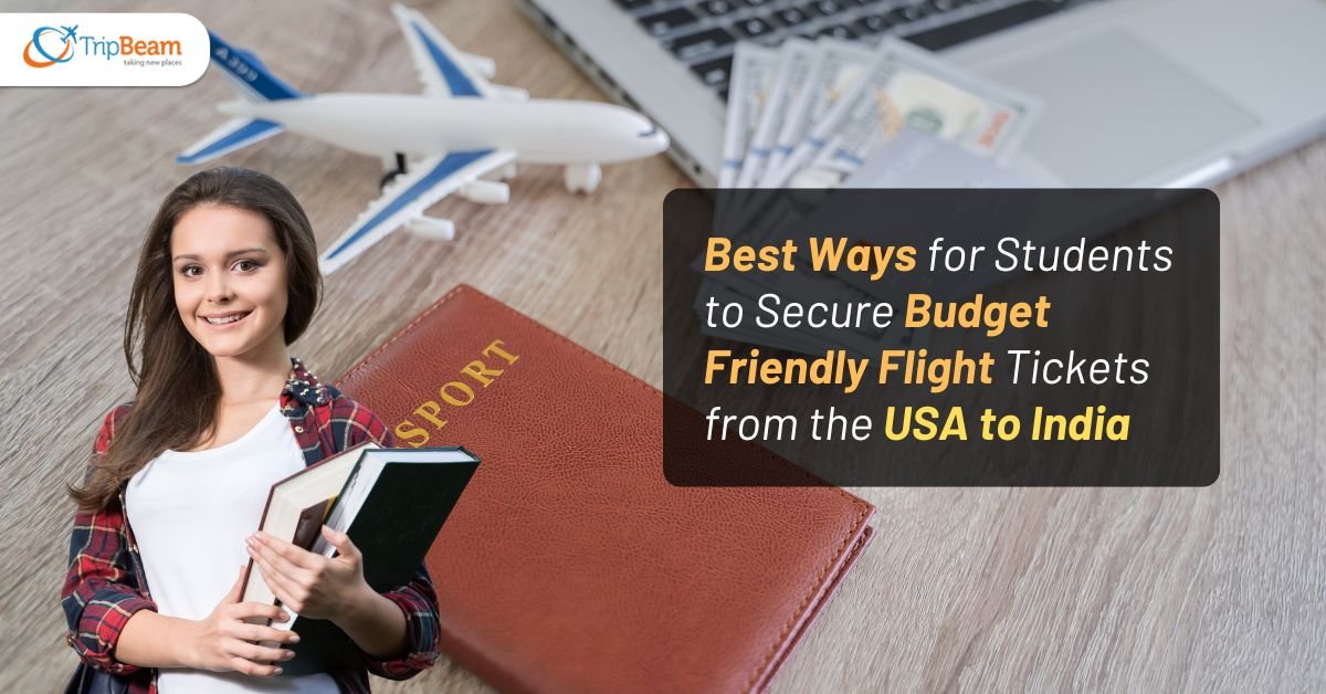 Best Ways For Students To Secure Budget Friendly Flight Tickets From The USA To India