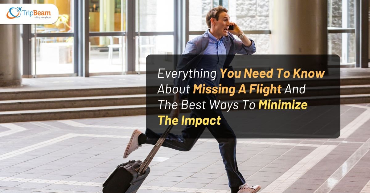 Everything You Need To Know About Missing A Flight And The Best Ways To Minimize The Impact