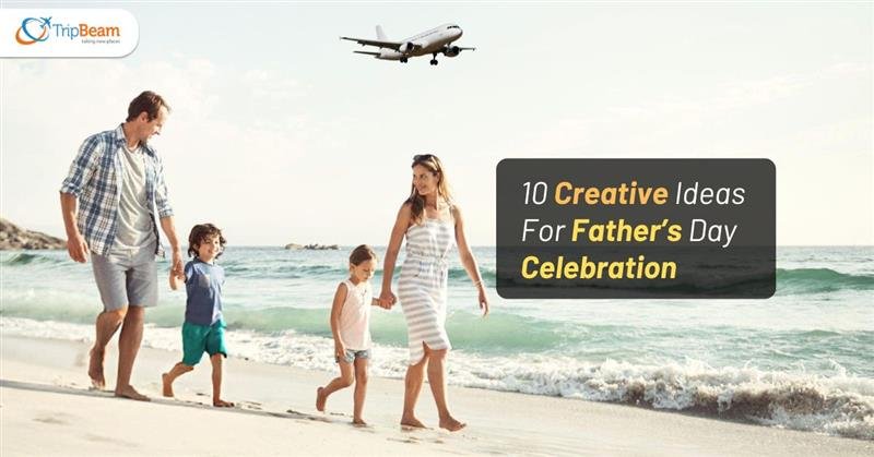 10 Creative Ideas For Father’s Day Celebration