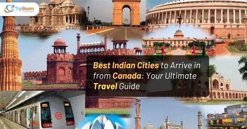 Best Indian Cities to Arrive in from Canada: Your Ultimate Travel Guide