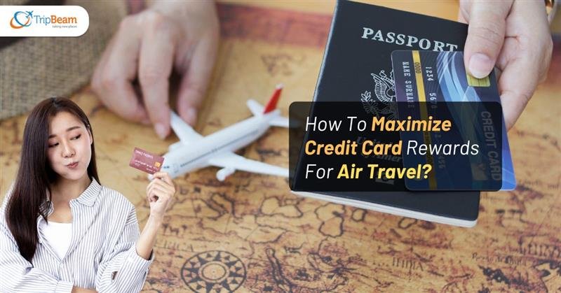 How To Maximize Credit Card Rewards For Air Travel?