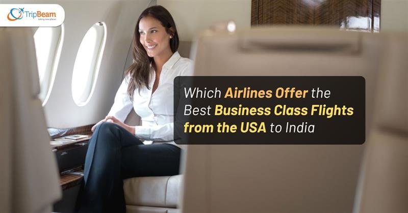 Which Airlines Offer the Best Business Class Flights from the USA to India?