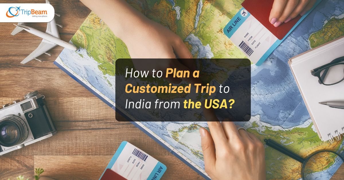 How to Plan a Customized Trip to India from the USA?
