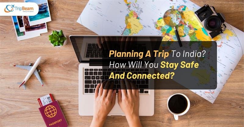Planning A Trip To India? How Will You Stay Safe And Connected?